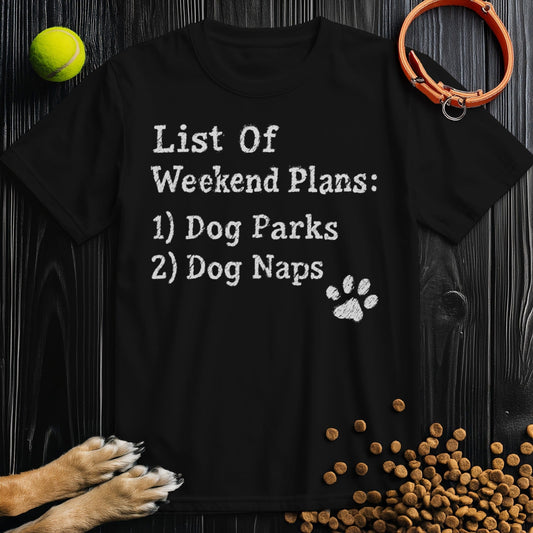 List Of Weekend Plans: 1) Dog Parks 2) Dog Naps T-Shirt