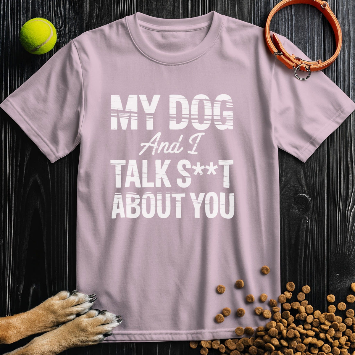 My Dog and I Talk S@&T About You T-Shirt