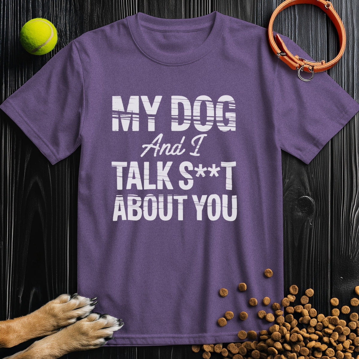 My Dog and I Talk S@&T About You T-Shirt