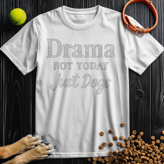 White Drama Not Today Just Dogs T-Shirt – funny dog lover graphic tee.