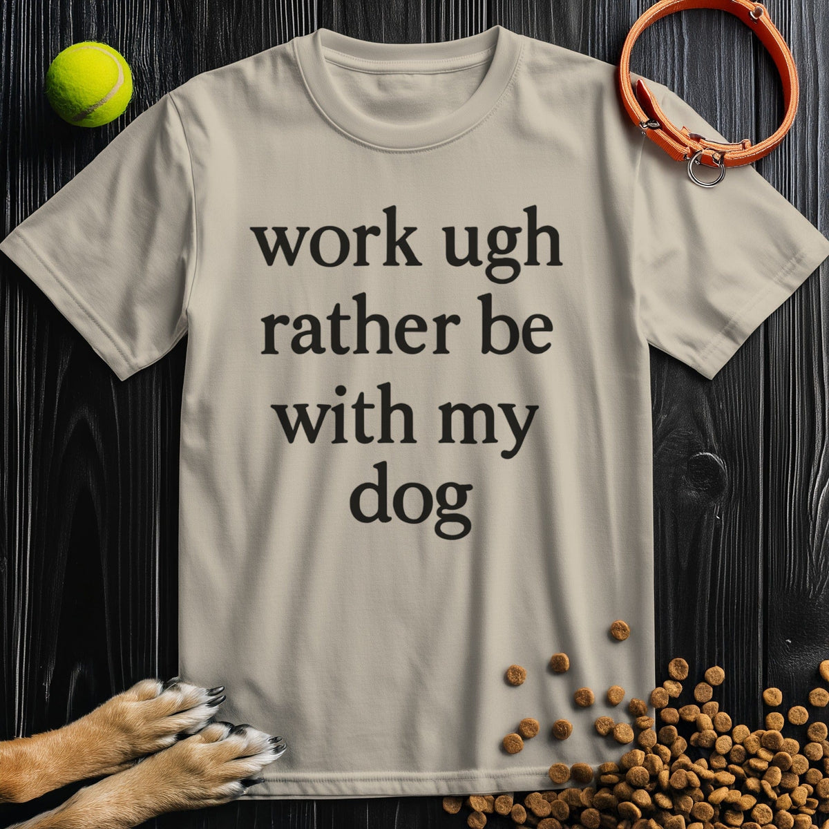 Work Ugh Rather Be With My Dog T-Shirt in sand– casual dog lover tee for everyday wear