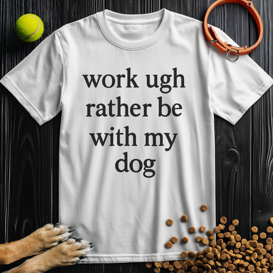 Work Ugh Rather Be With My Dog T-Shirt in white – funny dog lover shirt