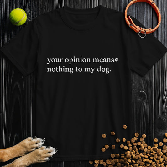 Your Opinion Means Nothing To My Dog T-Shirt in black – funny dog lover shirt
