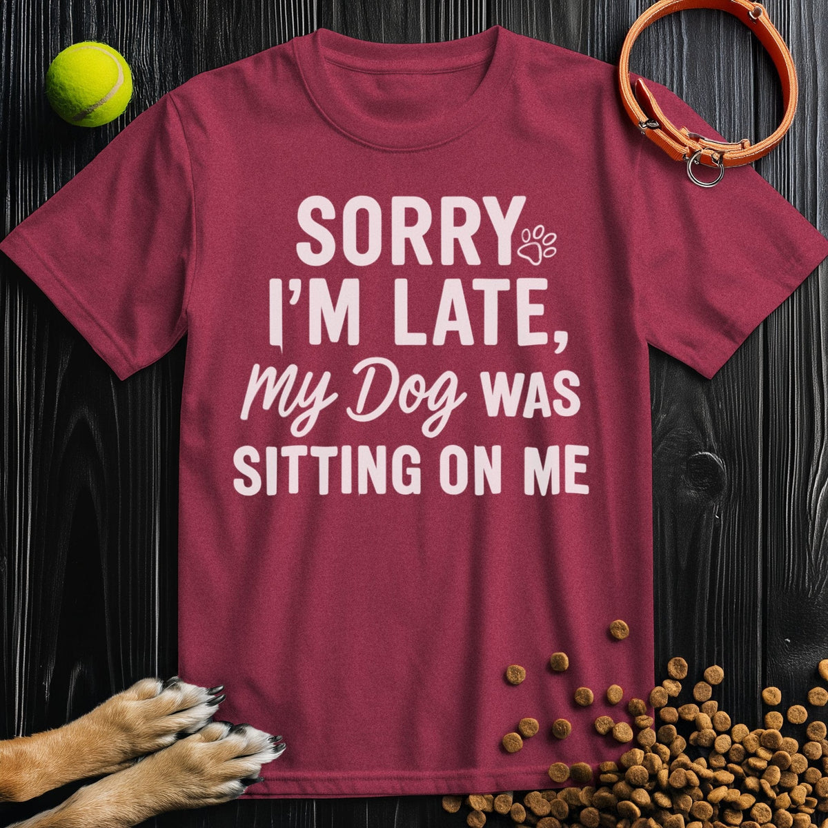 Sorry I’m Late, My Dog Was Sitting on Me White T-Shirt
