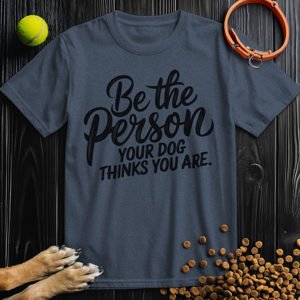 Be the Person Your Dog Thinks You Are Black Type T-Shirt