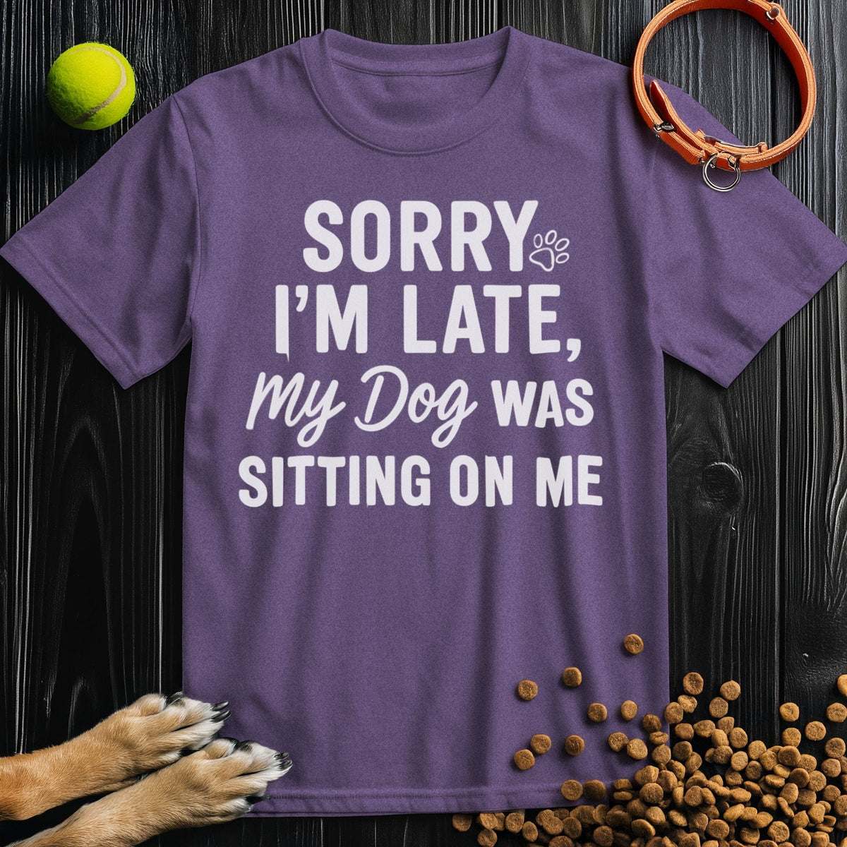 Sorry I’m Late, My Dog Was Sitting on Me White T-Shirt