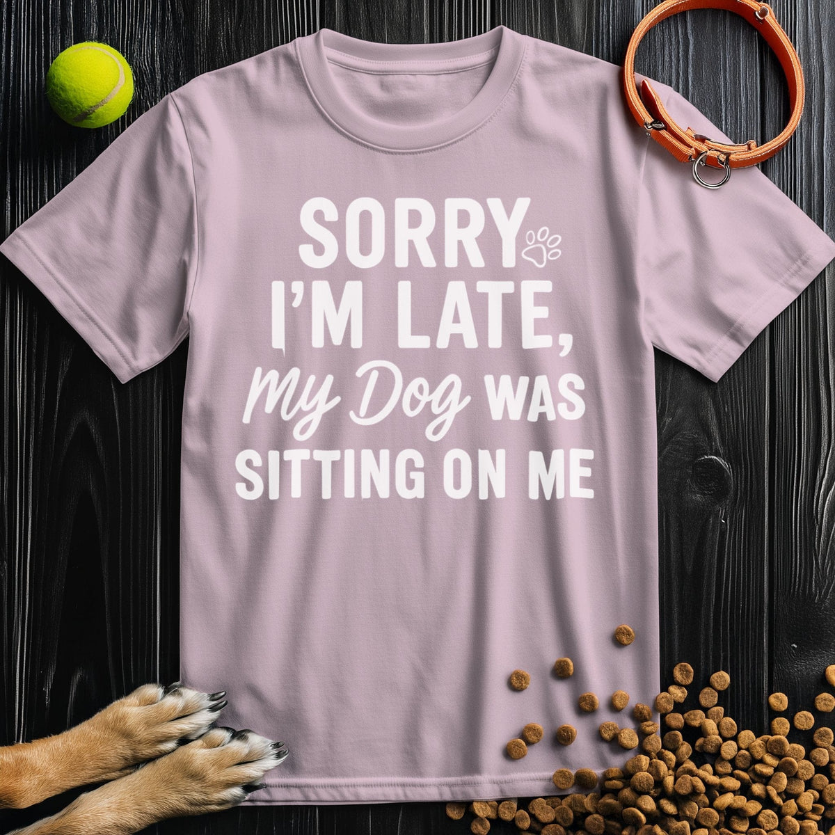Sorry I’m Late, My Dog Was Sitting on Me White T-Shirt