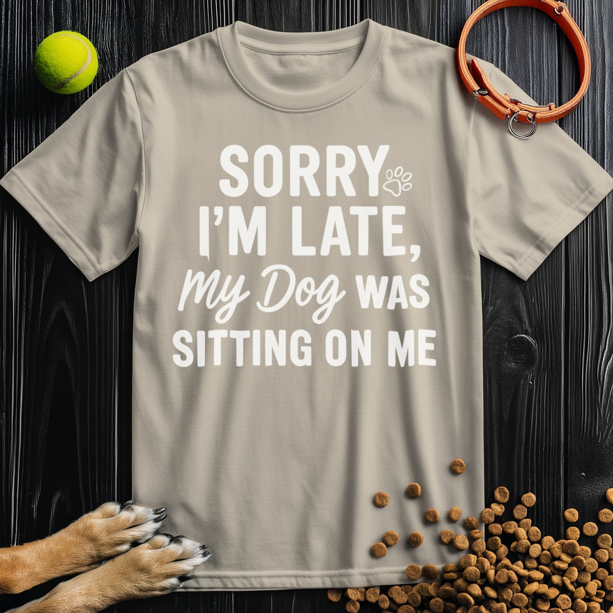 Sorry I’m Late, My Dog Was Sitting on Me White T-Shirt