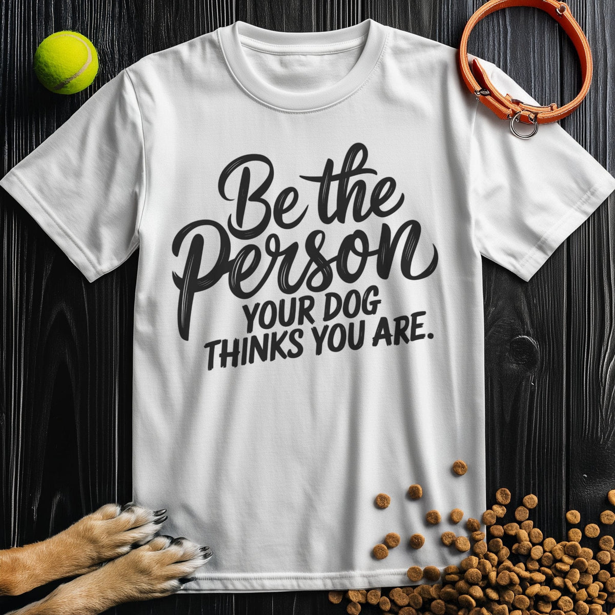 Be the Person Your Dog Thinks You Are Black Type T-Shirt